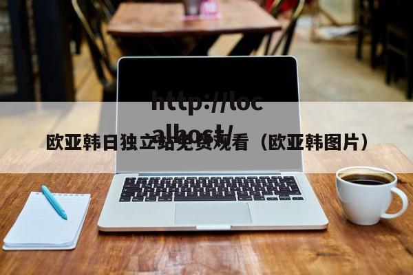 欧亚韩日独立站免费观看（欧亚韩图片）